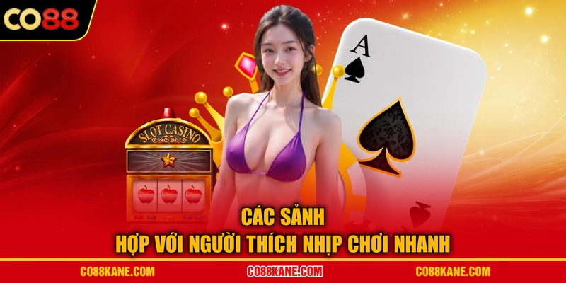 Các sảnh hợp với người thích nhịp chơi nhanh