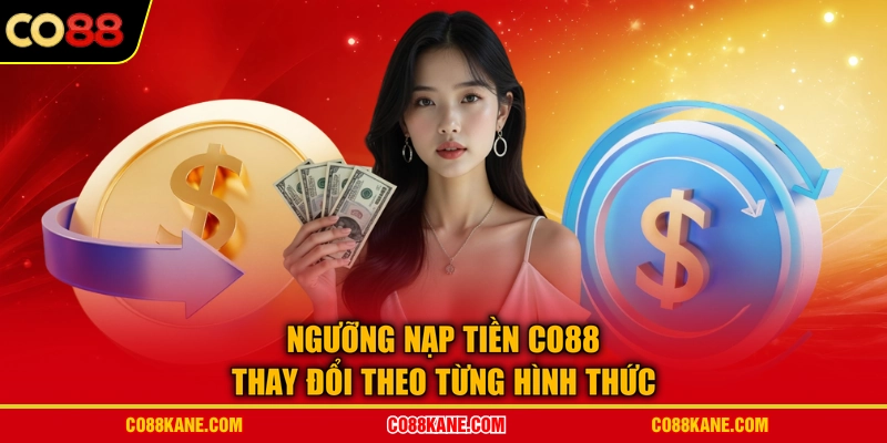 Ngưỡng nạp tiền CO88 thay đổi theo từng hình thức